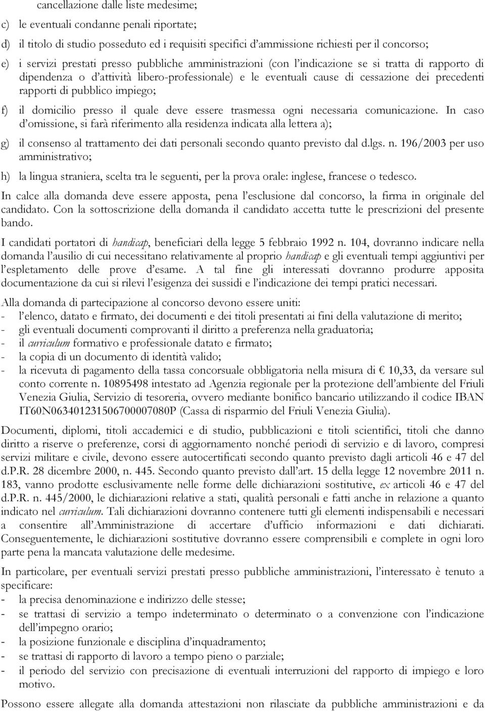 impiego; f) il domicilio presso il quale deve essere trasmessa ogni necessaria comunicazione.