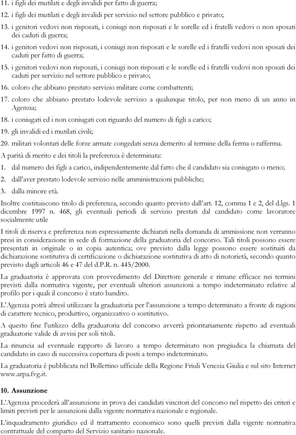 i genitori vedovi non risposati, i coniugi non risposati e le sorelle ed i fratelli vedovi non sposati dei caduti per fatto di guerra; 15.