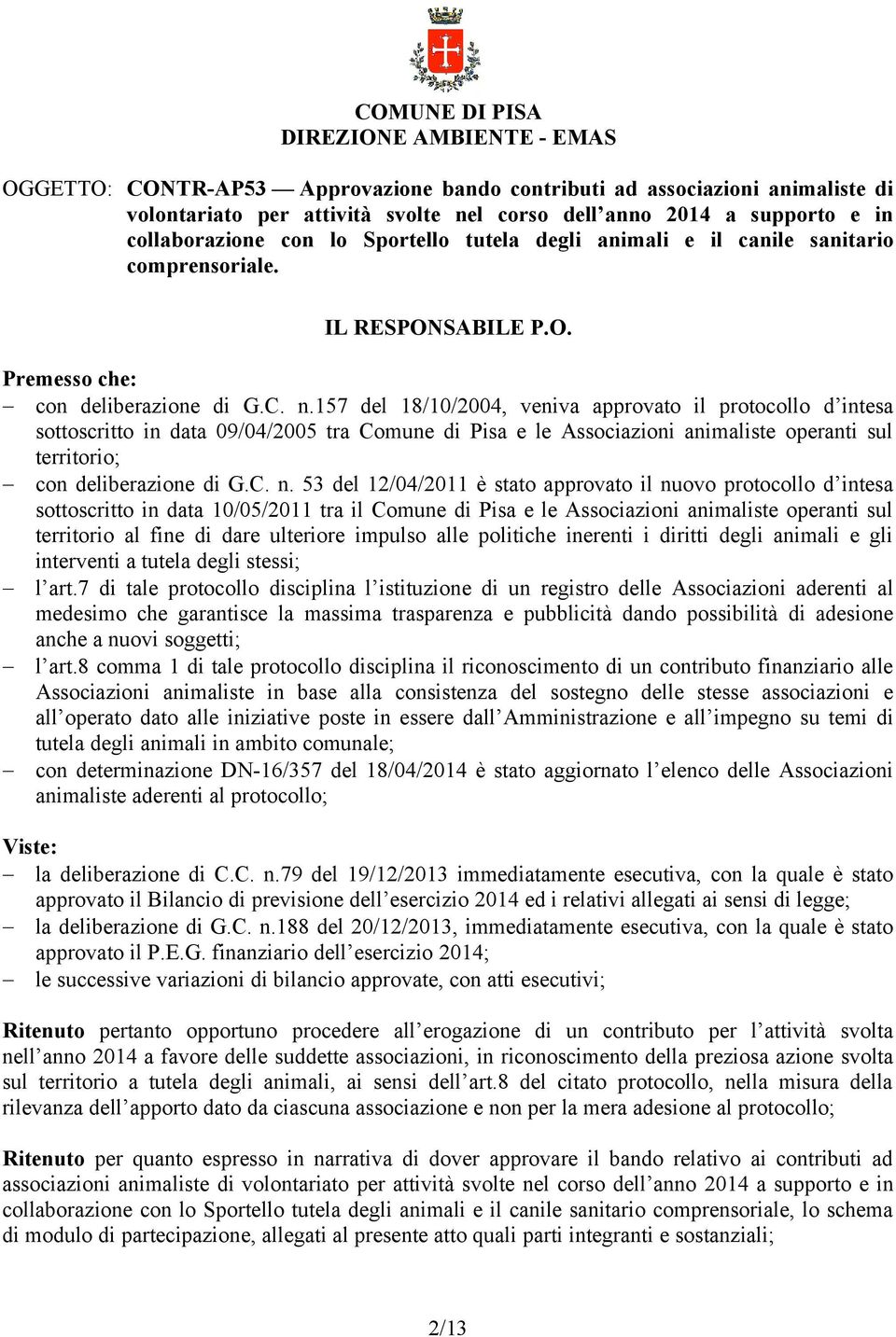 157 del 18/10/2004, veniva approvato il protocollo d intesa sottoscritto in data 09/04/2005 tra Comune di Pisa e le Associazioni animaliste operanti sul territorio; con deliberazione di G.C. n.