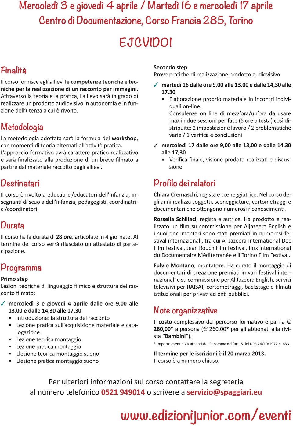 A raverso la teoria e la pra ca, l allievo sarà in grado di realizzare un prodo o audiovisivo in autonomia e in funzione dell utenza a cui è rivolto.