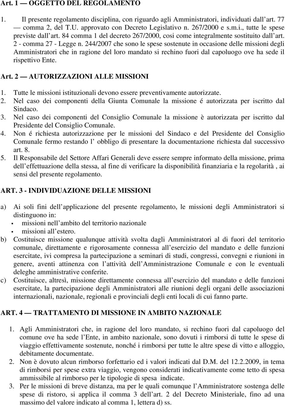 244/2007 che sono le spese sostenute in occasione delle missioni degli Amministratori che in ragione del loro mandato si rechino fuori dal capoluogo ove ha sede il rispettivo Ente. Art.