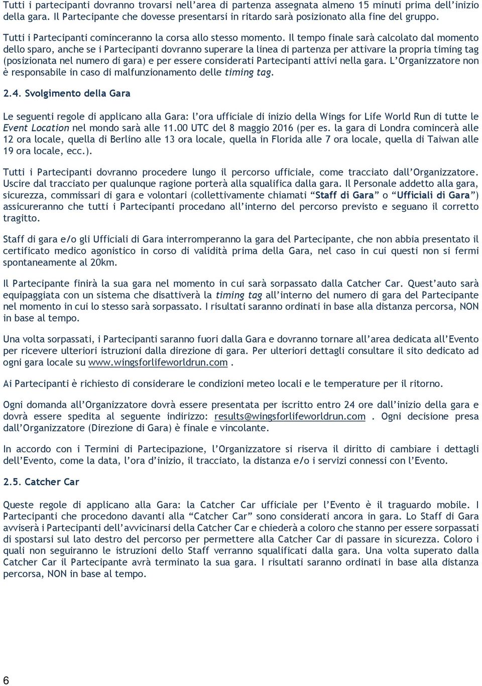 Il tempo finale sarà calcolato dal momento dello sparo, anche se i Partecipanti dovranno superare la linea di partenza per attivare la propria timing tag (posizionata nel numero di gara) e per essere