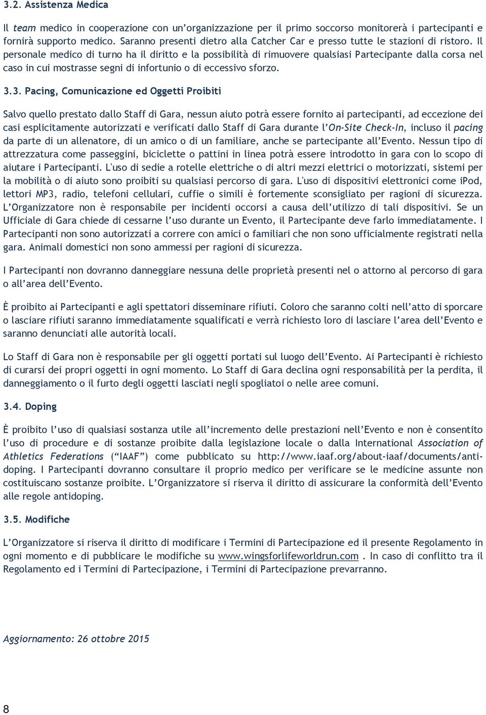 Il personale medico di turno ha il diritto e la possibilità di rimuovere qualsiasi Partecipante dalla corsa nel caso in cui mostrasse segni di infortunio o di eccessivo sforzo. 3.