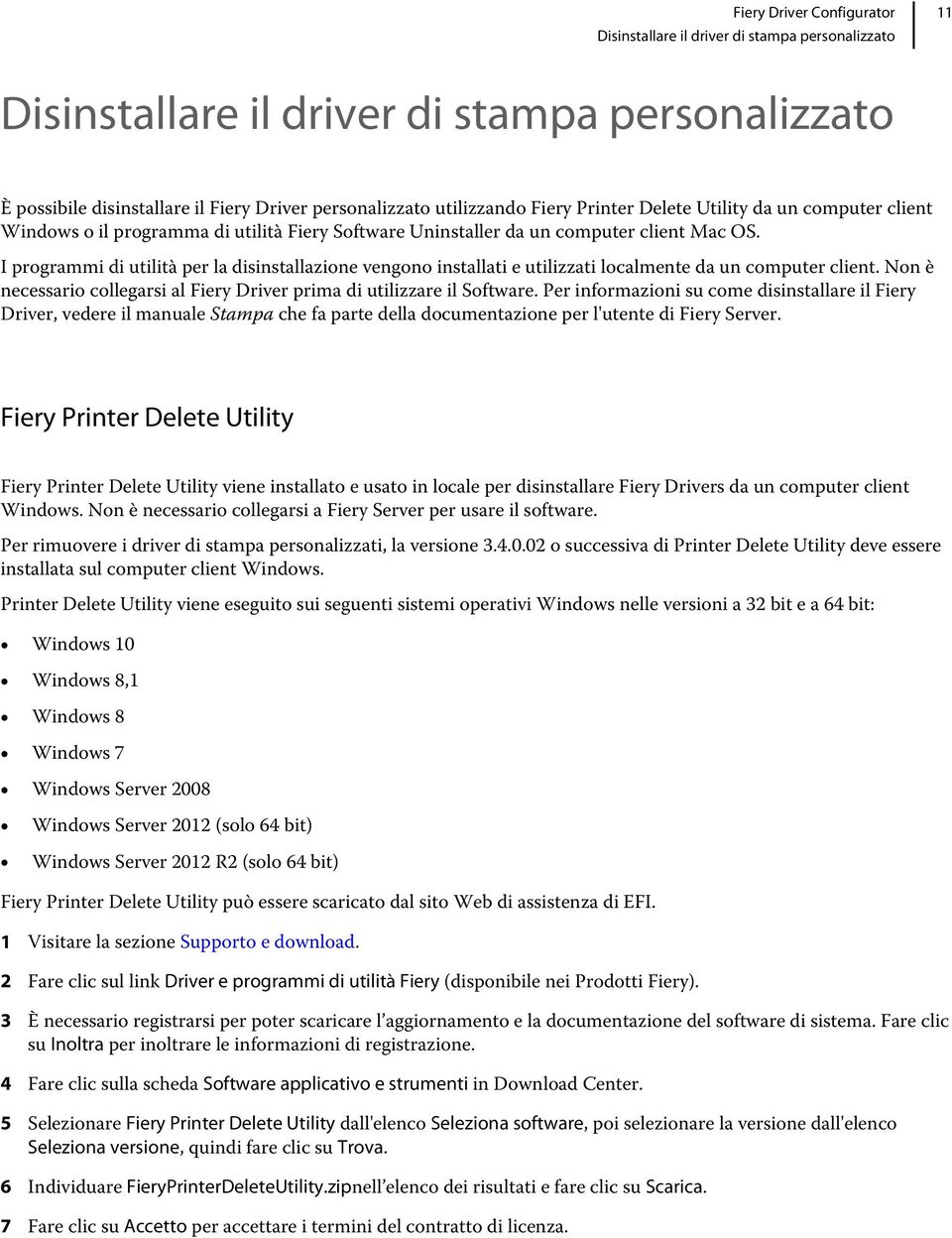 I programmi di utilità per la disinstallazione vengono installati e utilizzati localmente da un computer client. Non è necessario collegarsi al Fiery Driver prima di utilizzare il Software.