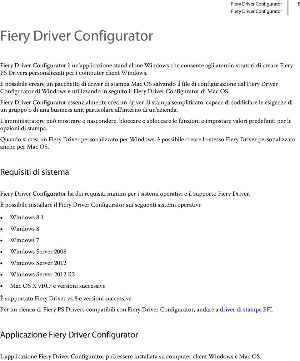 È possibile creare un pacchetto di driver di stampa Mac OS salvando il file di configurazione dal Fiery Driver Configurator di Windows e utilizzando in seguito il Fiery Driver Configurator di Mac OS.