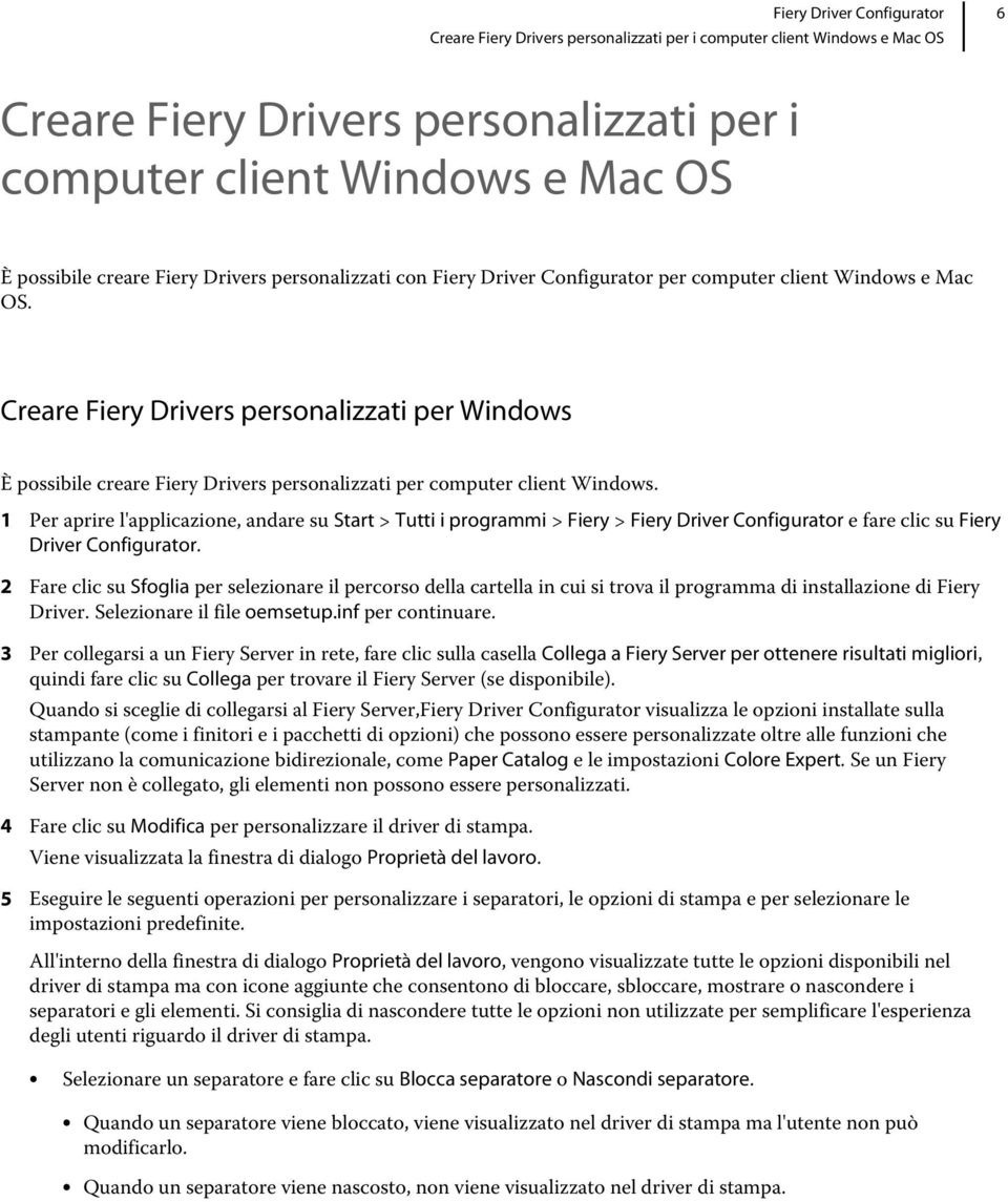 1 Per aprire l'applicazione, andare su Start > Tutti i programmi > Fiery > Fiery Driver Configurator e fare clic su Fiery Driver Configurator.