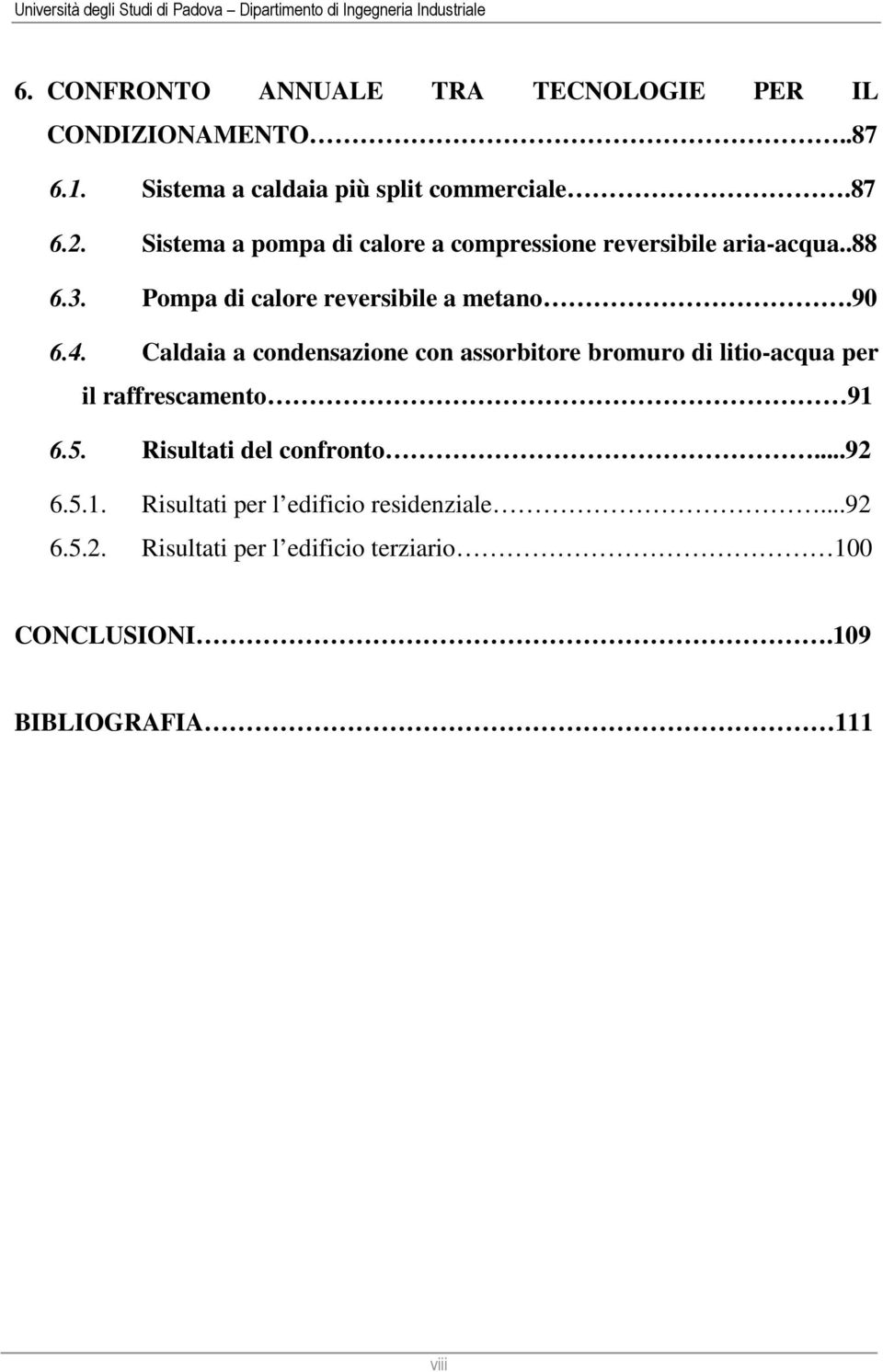 Pompa di calore reversibile a metano.90 6.4. Caldaia a condensazione con assorbitore bromuro di litio-acqua per il raffrescamento 91 6.5.