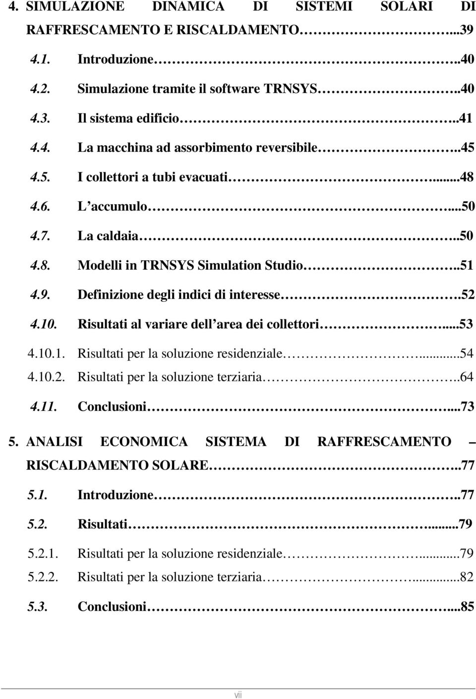 Risultati al variare dell area dei collettori...53 4.10.1. Risultati per la soluzione residenziale...54 4.10.2. Risultati per la soluzione terziaria..64 4.11. Conclusioni...73 5.