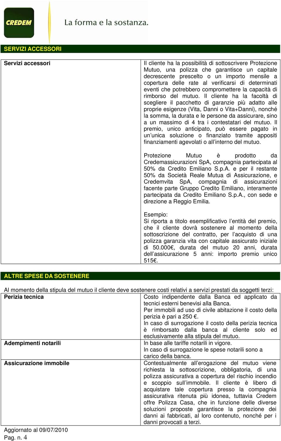 Il cliente ha la facoltà di scegliere il pacchetto di garanzie più adatto alle proprie esigenze (Vita, Danni o Vita+Danni), nonché la somma, la durata e le persone da assicurare, sino a un massimo di