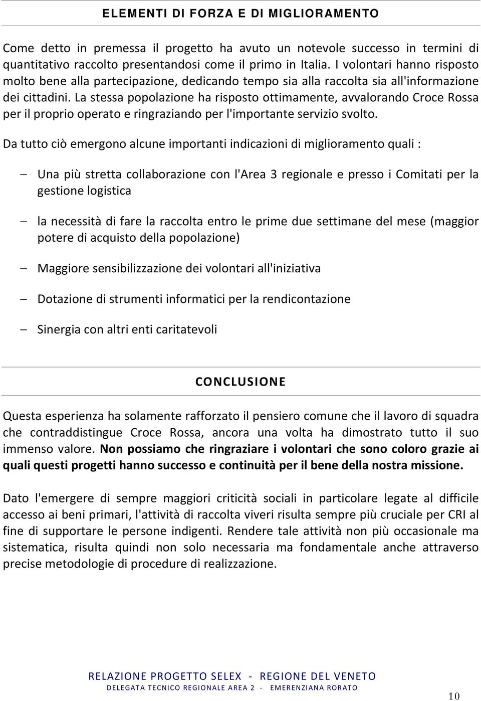 La stessa popolazione ha risposto ottimamente, avvalorando Croce Rossa per il proprio operato e ringraziando per l'importante servizio svolto.