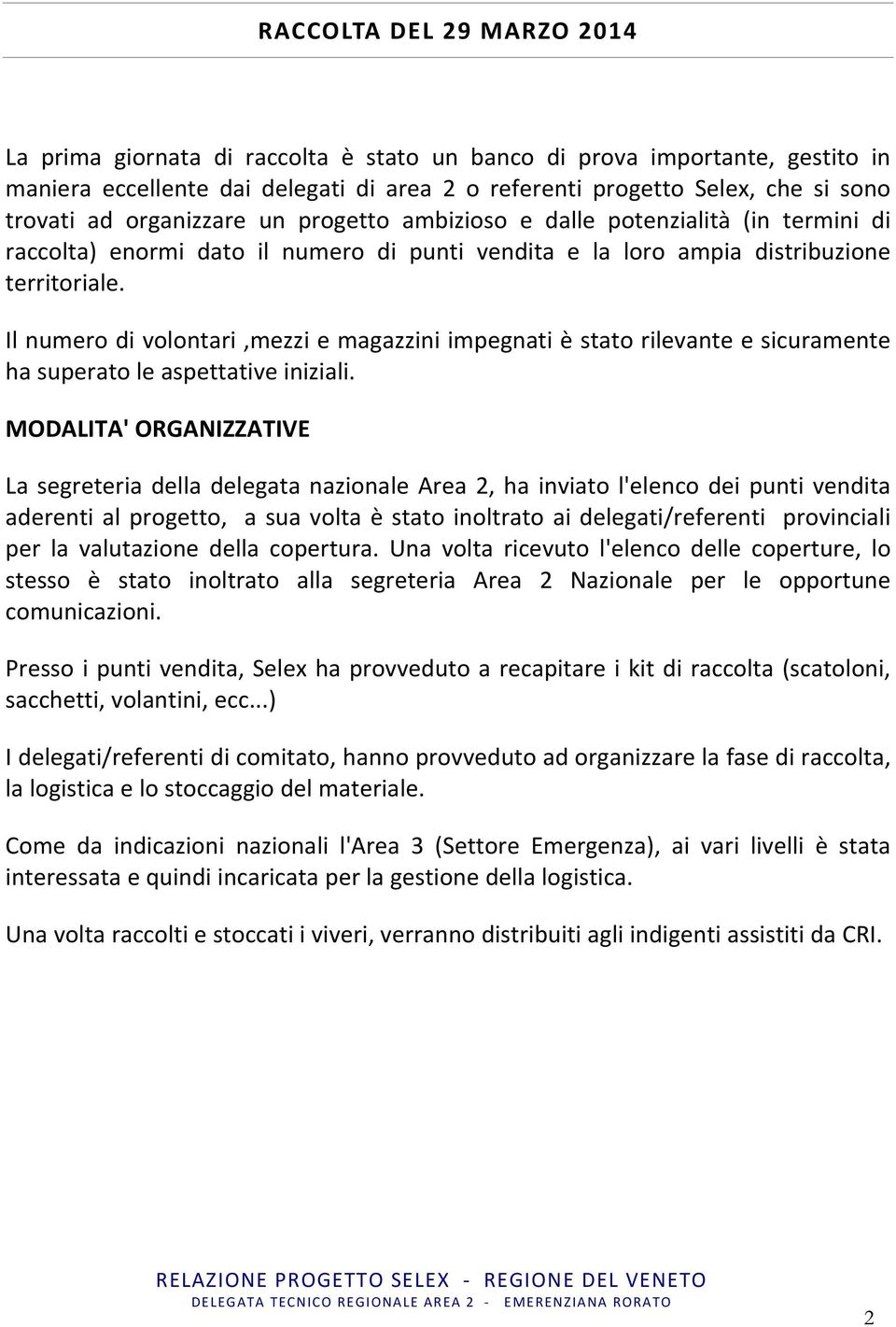 Il numero di volontari,mezzi e magazzini impegnati è stato rilevante e sicuramente ha superato le aspettative iniziali.