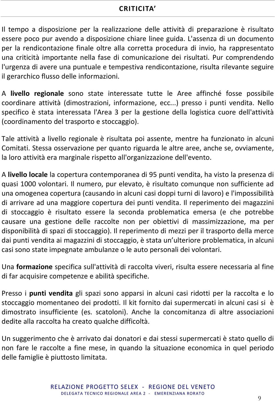 Pur comprendendo l'urgenza di avere una puntuale e tempestiva rendicontazione, risulta rilevante seguire il gerarchico flusso delle informazioni.