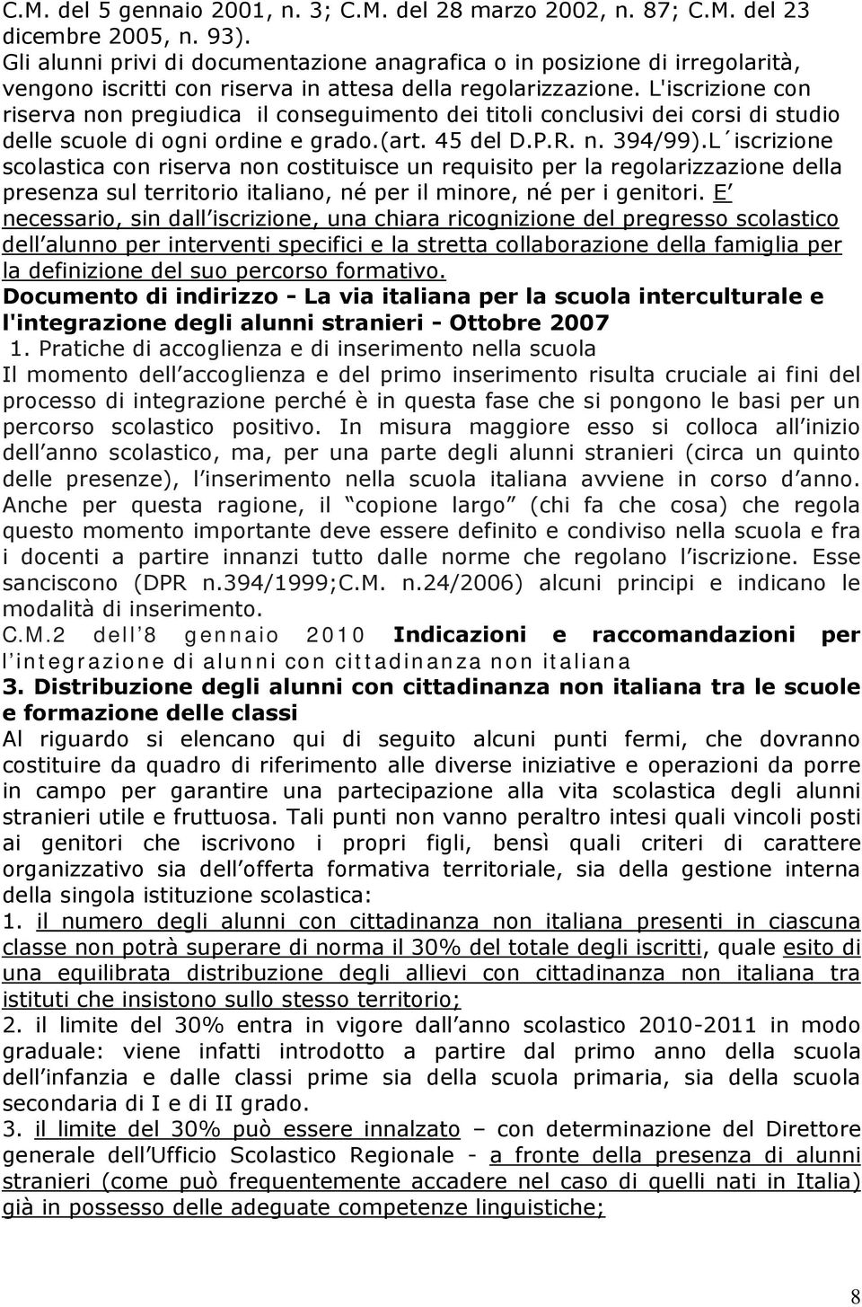 L'iscrizione con riserva non pregiudica il conseguimento dei titoli conclusivi dei corsi di studio delle scuole di ogni ordine e grado.(art. 45 del D.P.R. n. 394/99).