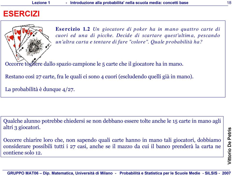 Restano così 27 carte, fra le quali ci sono 4 cuori (escludendo quelli già in mano). La probabilità èdunque 4/27.