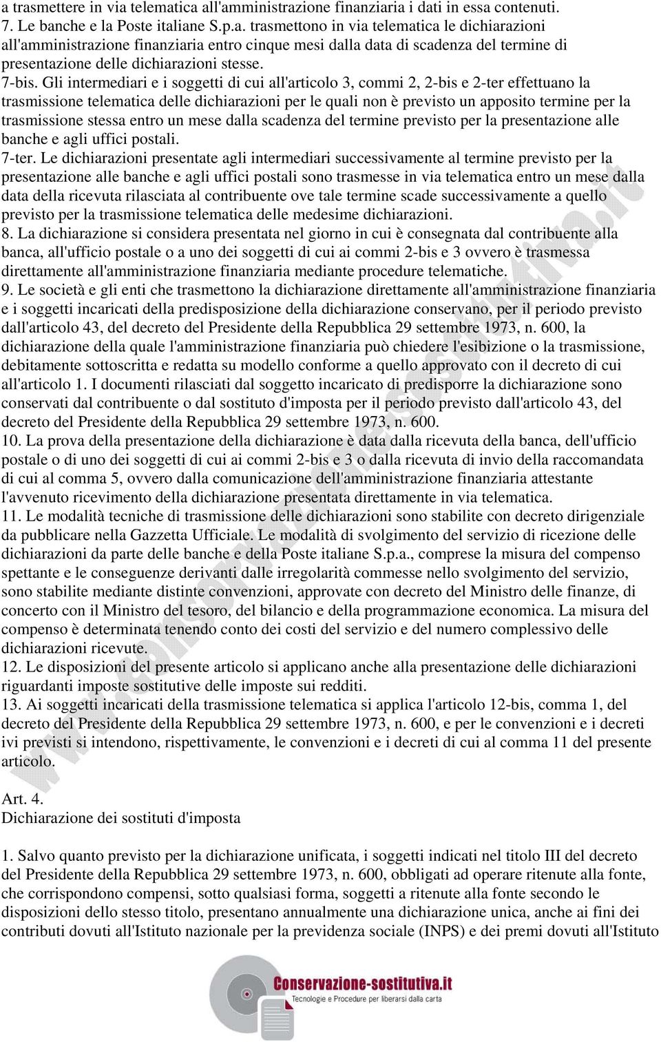 Gli intermediari e i soggetti di cui all'articolo 3, commi 2, 2-bis e 2-ter effettuano la trasmissione telematica delle dichiarazioni per le quali non è previsto un apposito termine per la