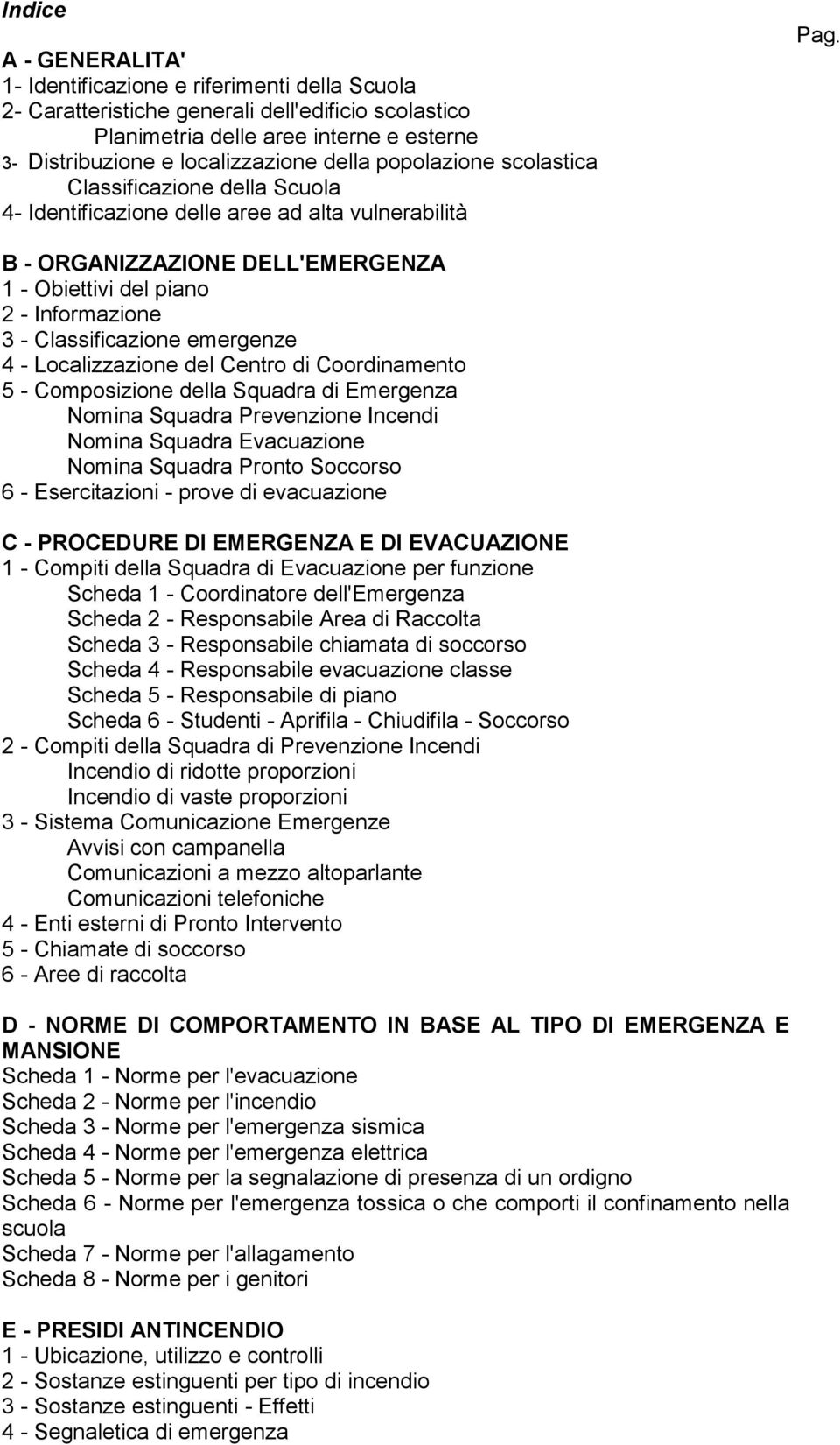 B - ORGANIZZAZIONE DELL'EMERGENZA 1 - Obiettivi del piano 2 - Informazione 3 - Classificazione emergenze 4 - Localizzazione del Centro di Coordinamento 5 - Composizione della Squadra di Emergenza