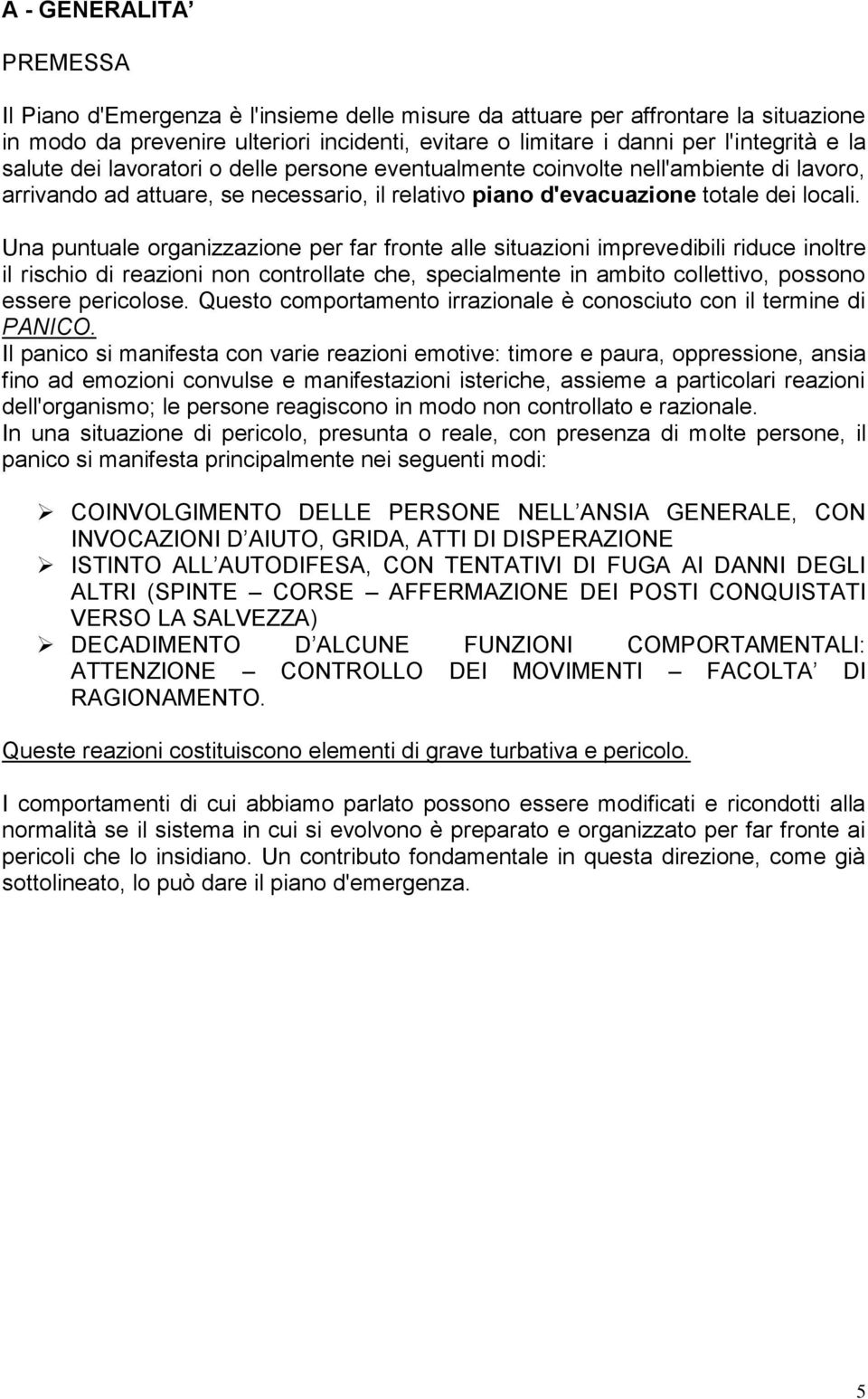 Una puntuale organizzazione per far fronte alle situazioni imprevedibili riduce inoltre il rischio di reazioni non controllate che, specialmente in ambito collettivo, possono essere pericolose.