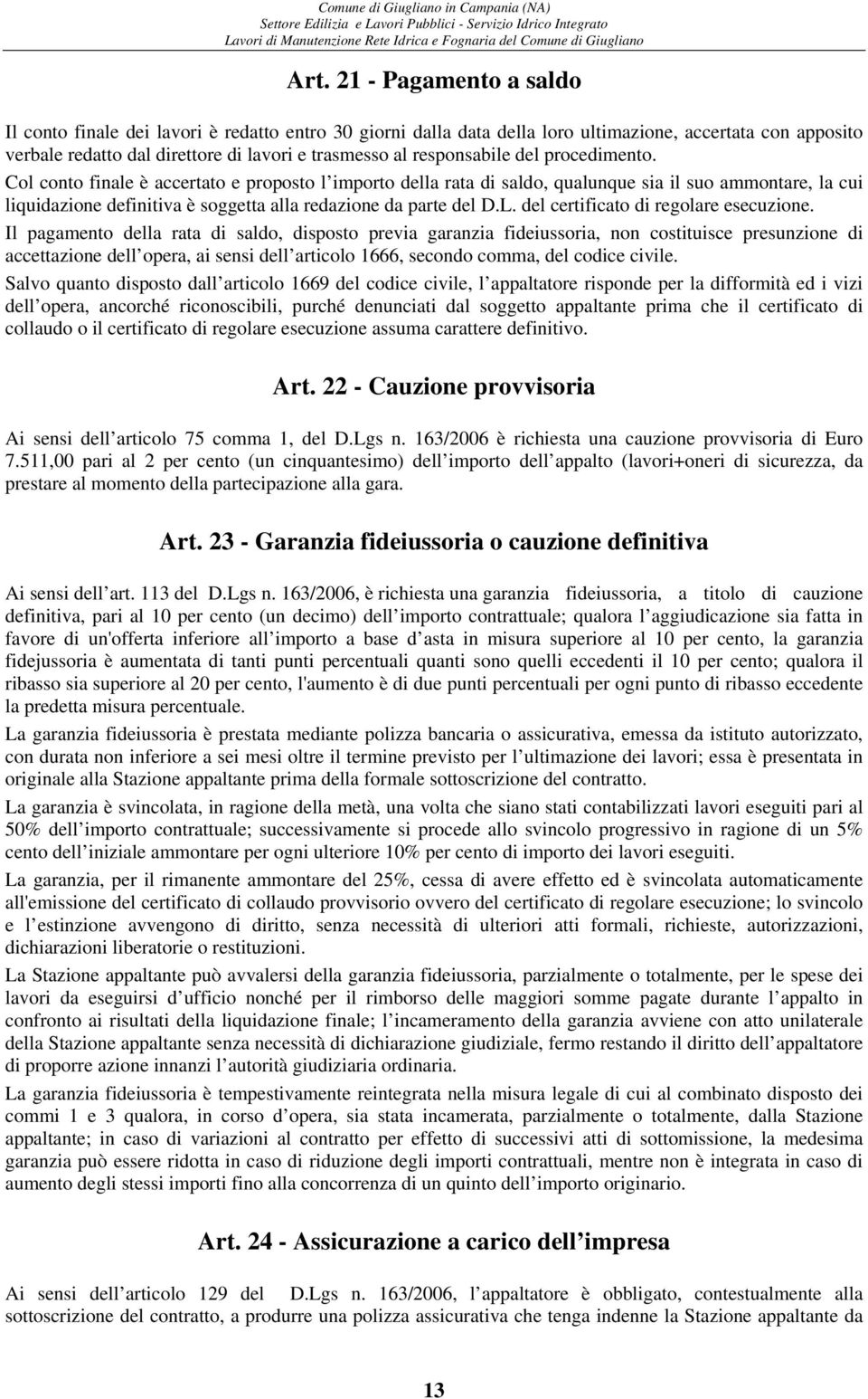 Col conto finale è accertato e proposto l importo della rata di saldo, qualunque sia il suo ammontare, la cui liquidazione definitiva è soggetta alla redazione da parte del D.L.