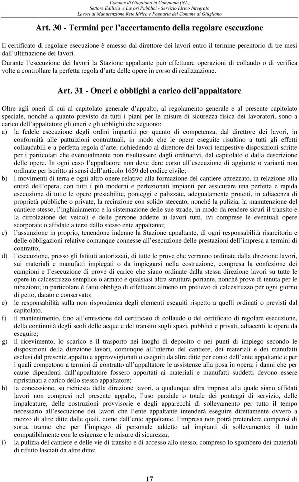 Art. 31 - Oneri e obblighi a carico dell appaltatore Oltre agli oneri di cui al capitolato generale d appalto, al regolamento generale e al presente capitolato speciale, nonché a quanto previsto da