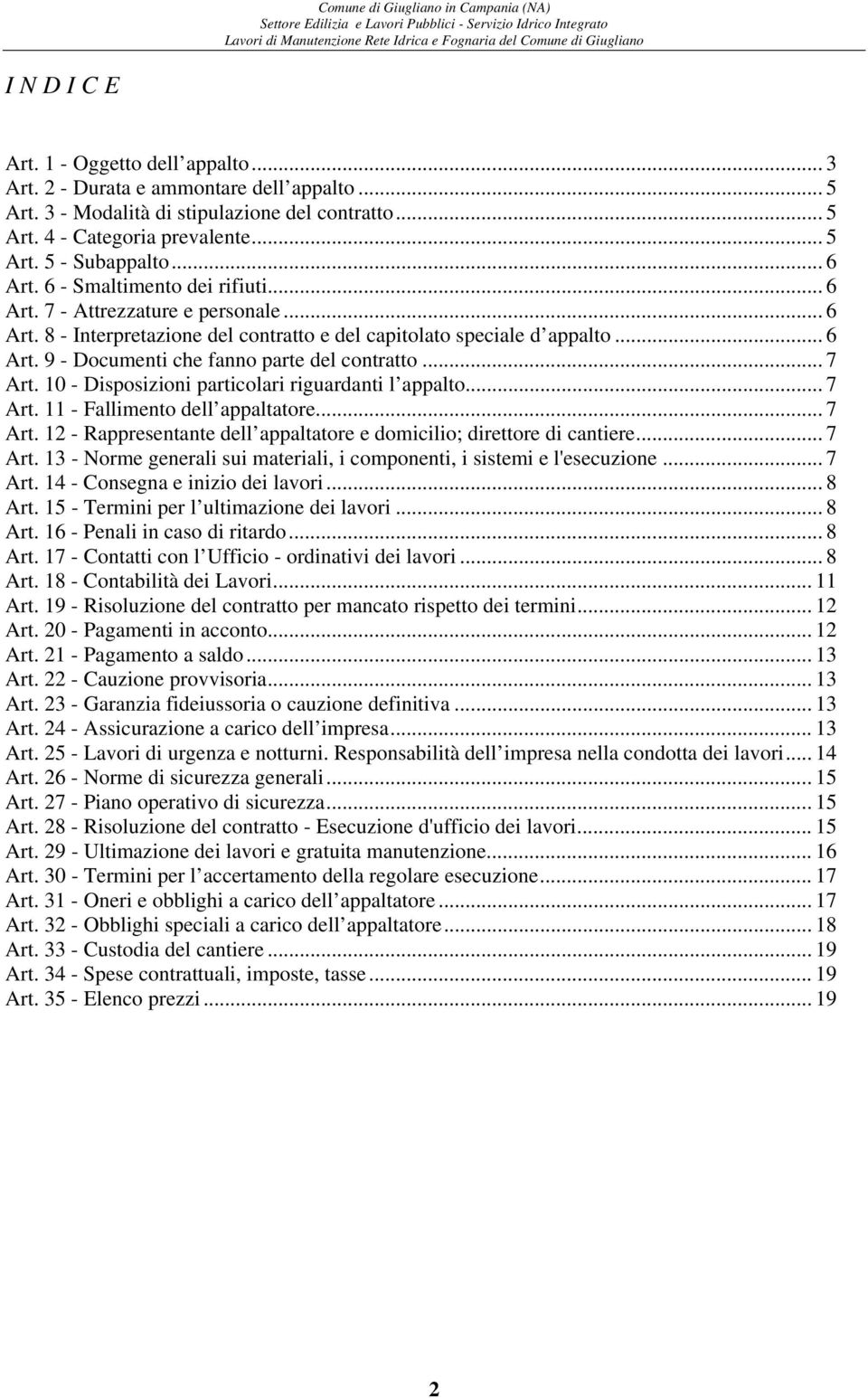 .. 7 Art. 10 - Disposizioni particolari riguardanti l appalto... 7 Art. 11 - Fallimento dell appaltatore... 7 Art. 12 - Rappresentante dell appaltatore e domicilio; direttore di cantiere... 7 Art. 13 - Norme generali sui materiali, i componenti, i sistemi e l'esecuzione.