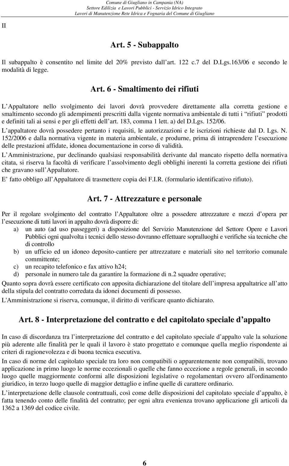 6 - Smaltimento dei rifiuti L Appaltatore nello svolgimento dei lavori dovrà provvedere direttamente alla corretta gestione e smaltimento secondo gli adempimenti prescritti dalla vigente normativa