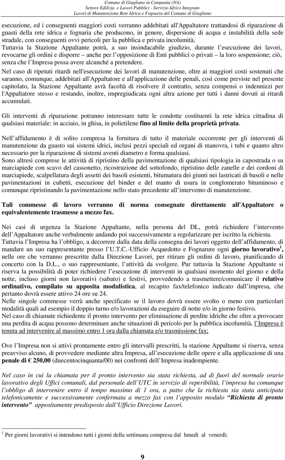 Tuttavia la Stazione Appaltante potrà, a suo insindacabile giudizio, durante l esecuzione dei lavori, revocarne gli ordini e disporre anche per l opposizione di Enti pubblici o privati la loro