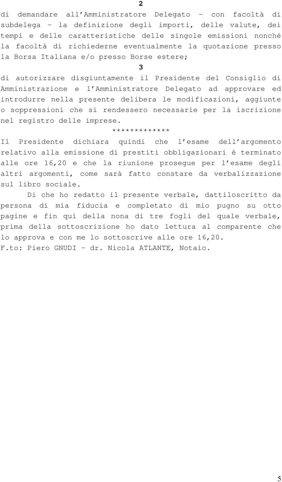 approvare ed introdurre nella presente delibera le modificazioni, aggiunte o soppressioni che si rendessero necessarie per la iscrizione nel registro delle imprese.