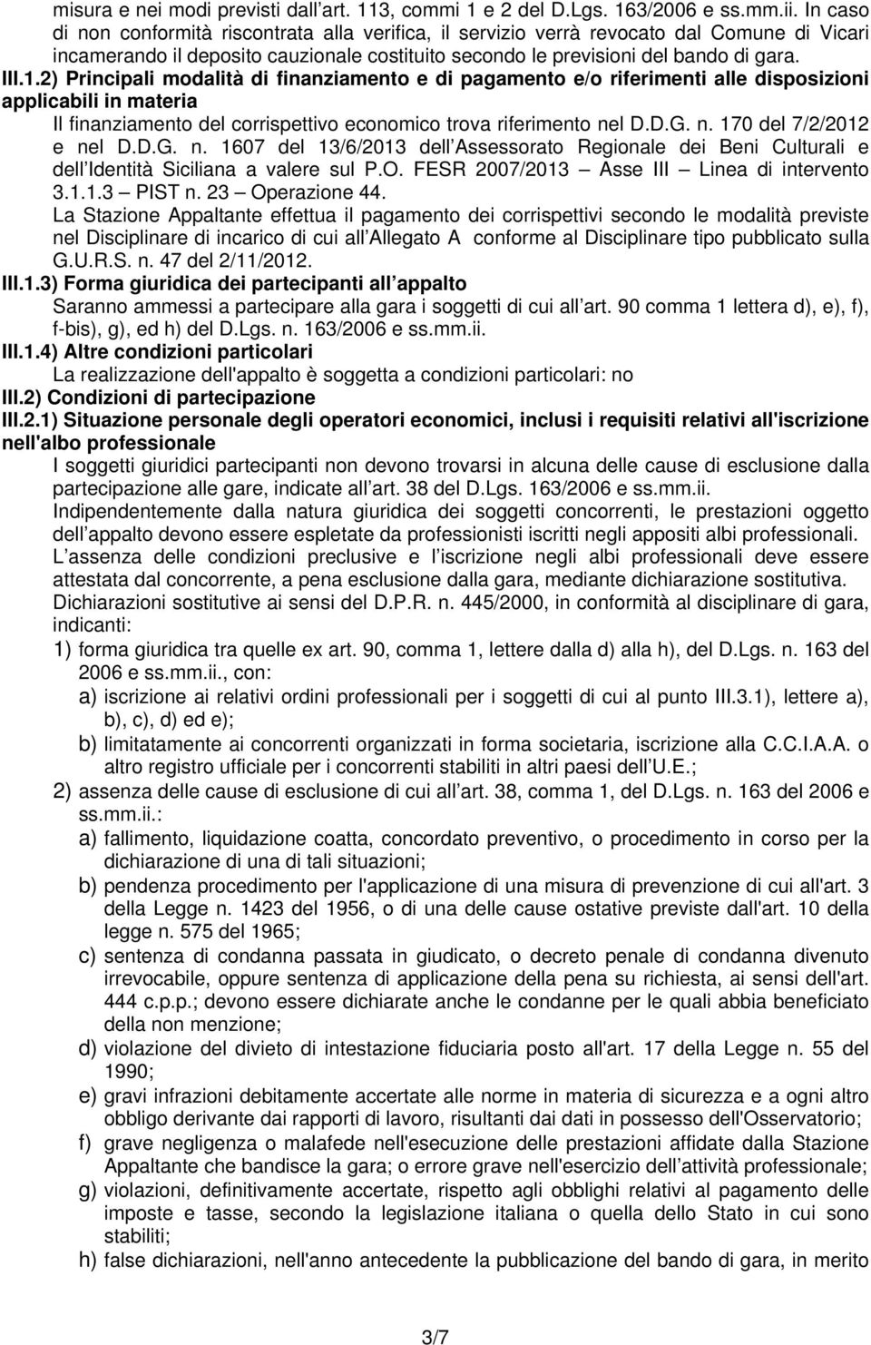 2) Principali modalità di finanziamento e di pagamento e/o riferimenti alle disposizioni applicabili in materia Il finanziamento del corrispettivo economico trova riferimento ne