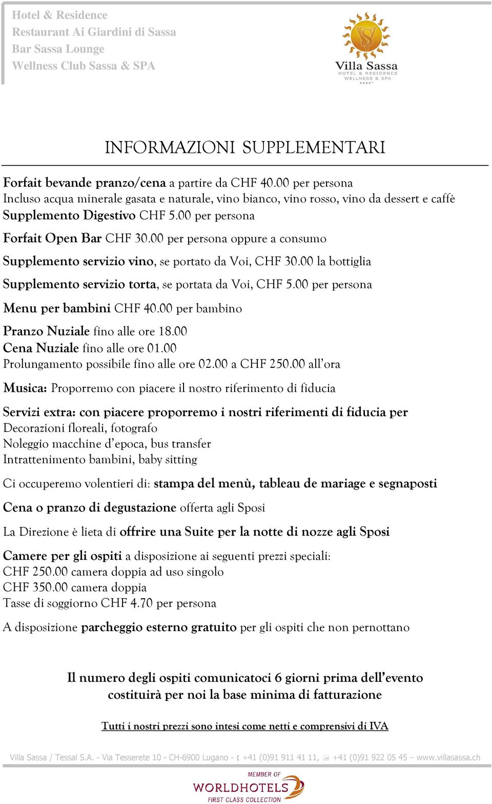 00 per persona oppure a consumo Supplemento servizio vino, se portato da Voi, CHF 30.00 la bottiglia Supplemento servizio torta, se portata da Voi, CHF 5.00 per persona Menu per bambini CHF 40.