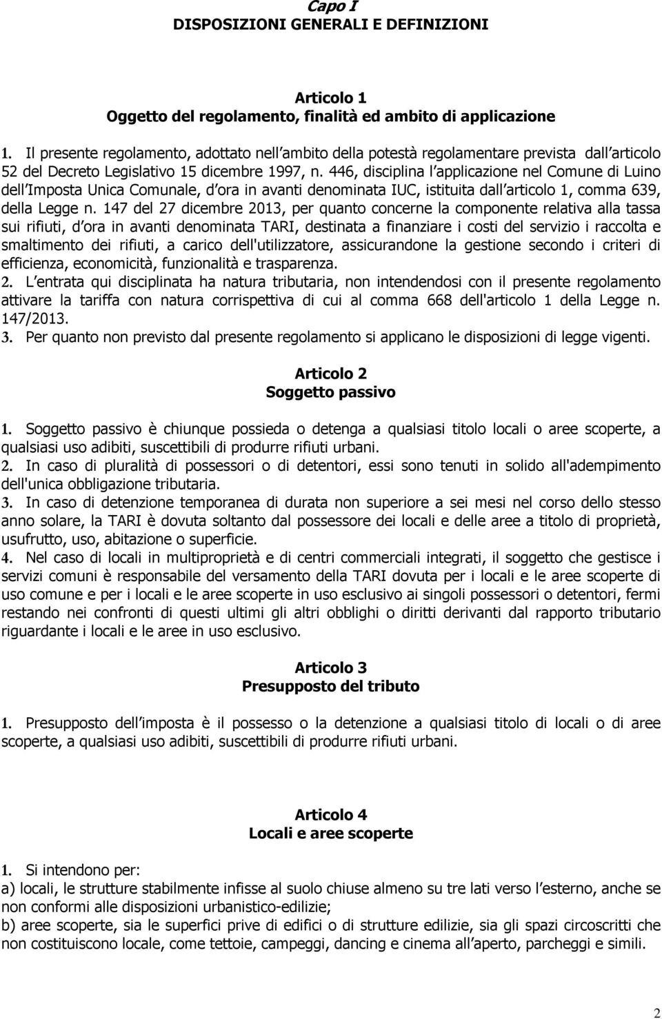 446, disciplina l applicazione nel Comune di Luino dell Imposta Unica Comunale, d ora in avanti denominata IUC, istituita dall articolo 1, comma 639, della Legge n.