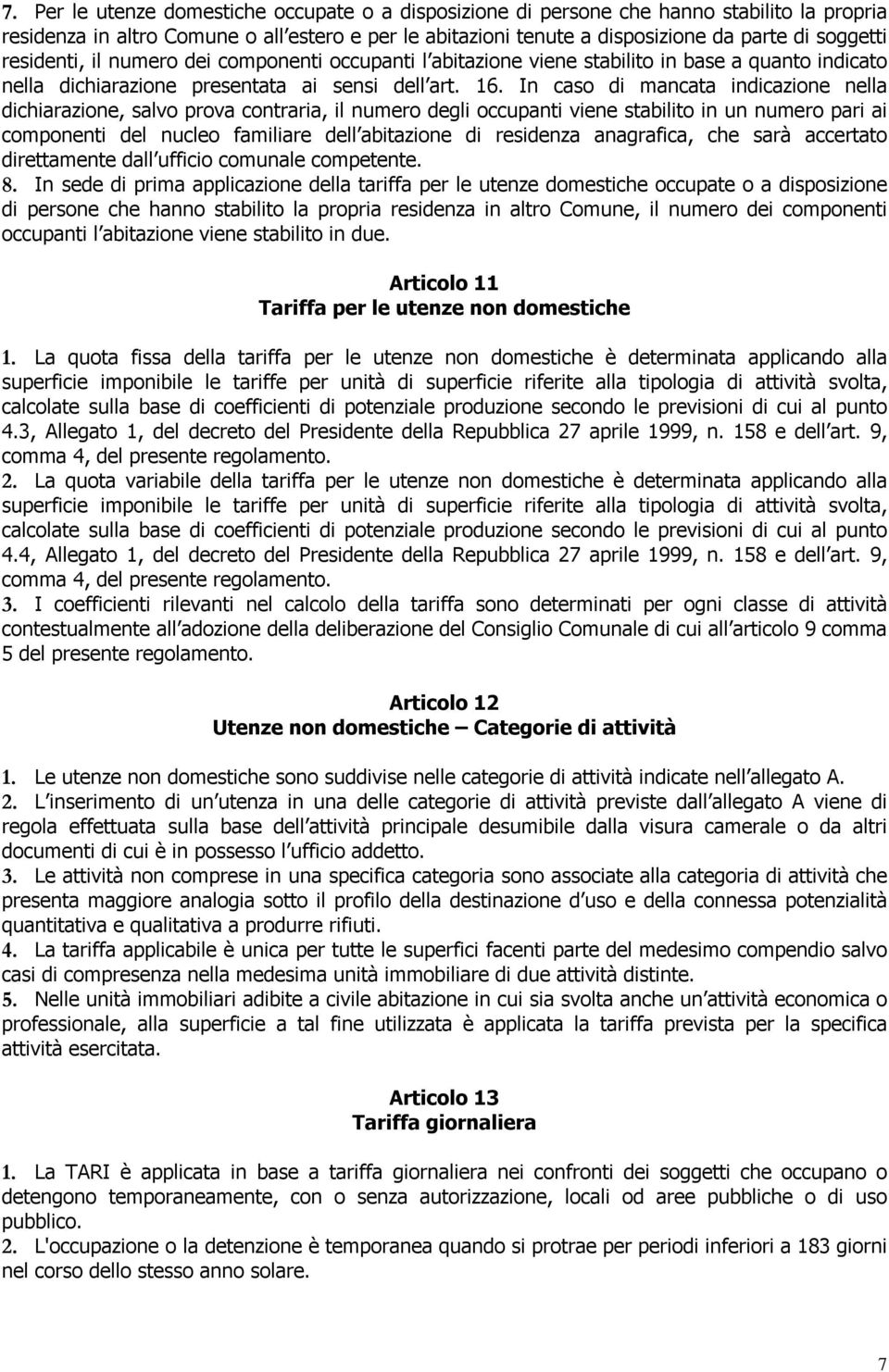 In caso di mancata indicazione nella dichiarazione, salvo prova contraria, il numero degli occupanti viene stabilito in un numero pari ai componenti del nucleo familiare dell abitazione di residenza