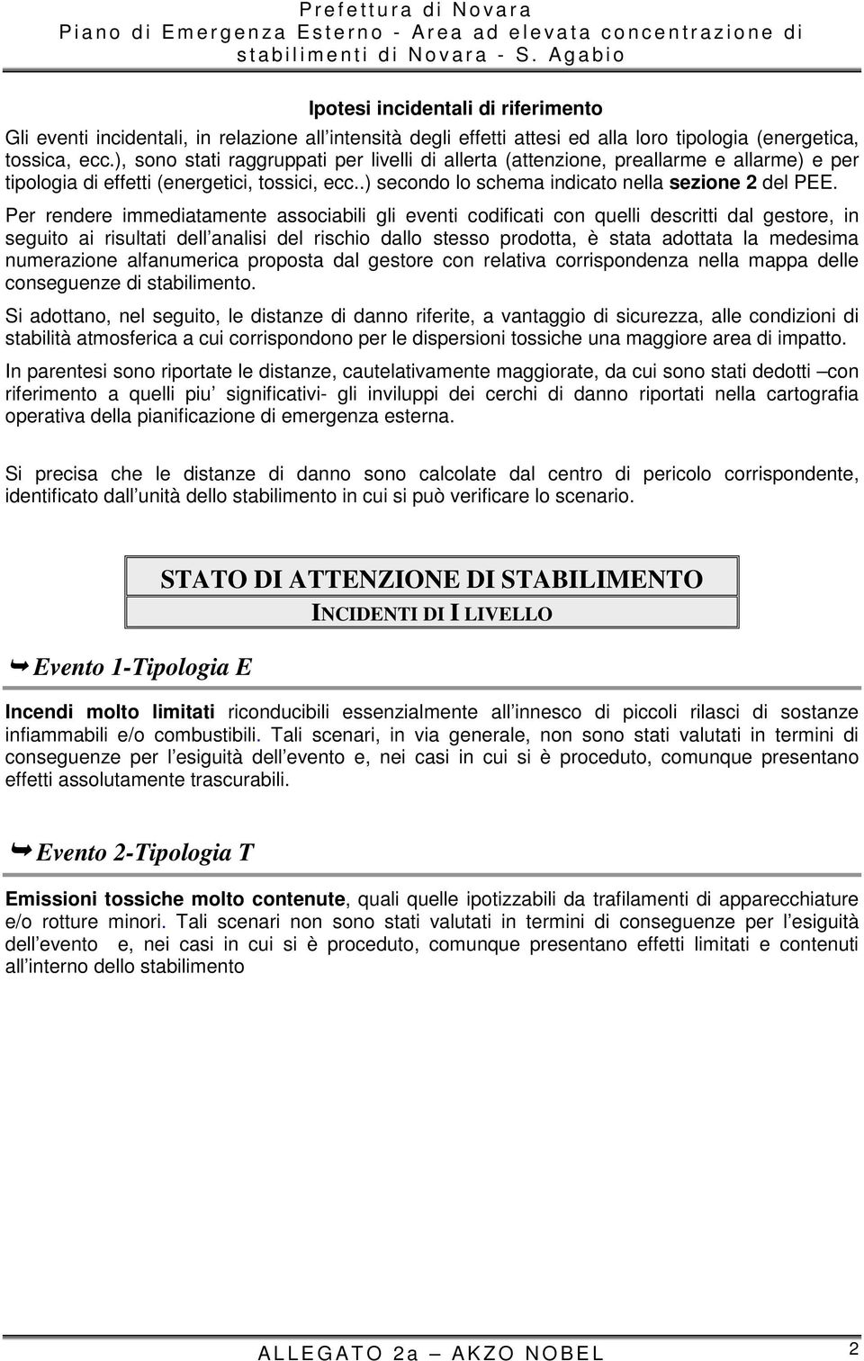 Per rendere immediatamente associabili gli eventi codificati con quelli descritti dal gestore, in seguito ai risultati dell analisi del rischio dallo stesso prodotta, è stata adottata la medesima