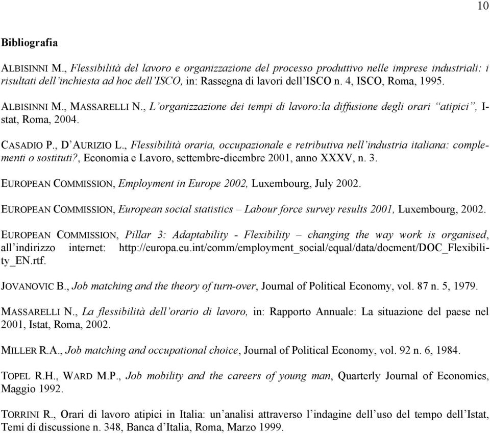 ALBISINNI M., MASSARELLI N., L organizzazione dei tempi di lavoro:la diffusione degli orari atipici, I- stat, Roma, 2004. CASADIO P., D AURIZIO L.