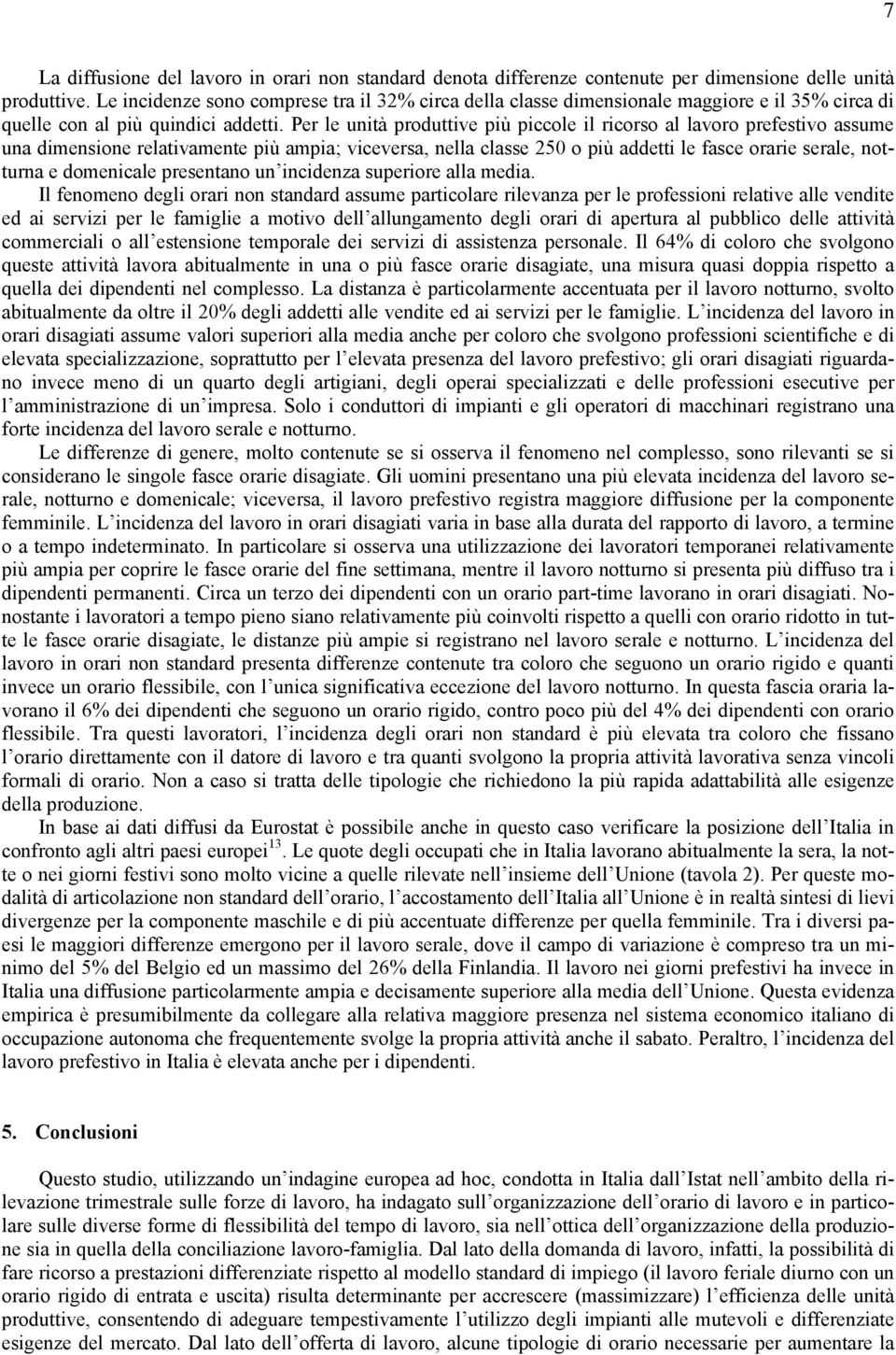 Per le unità produttive più piccole il ricorso al lavoro prefestivo assume una dimensione relativamente più ampia; viceversa, nella classe 250 o più addetti le fasce orarie serale, notturna e