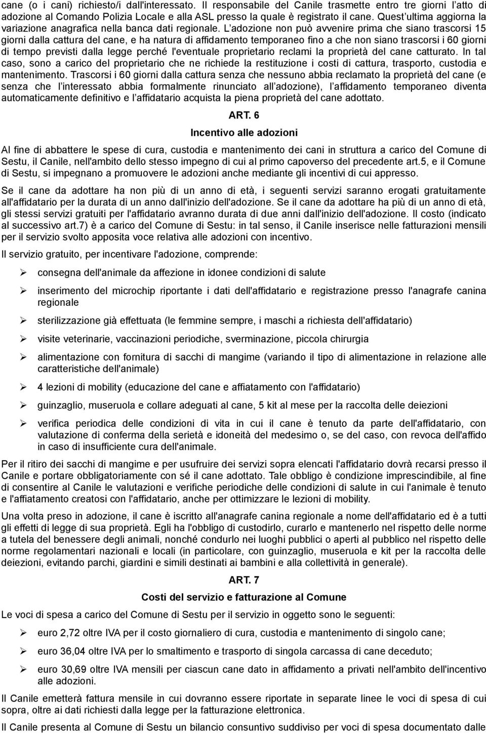 L adozione non può avvenire prima che siano trascorsi 15 giorni dalla cattura del cane, e ha natura di affidamento temporaneo fino a che non siano trascorsi i 60 giorni di tempo previsti dalla legge