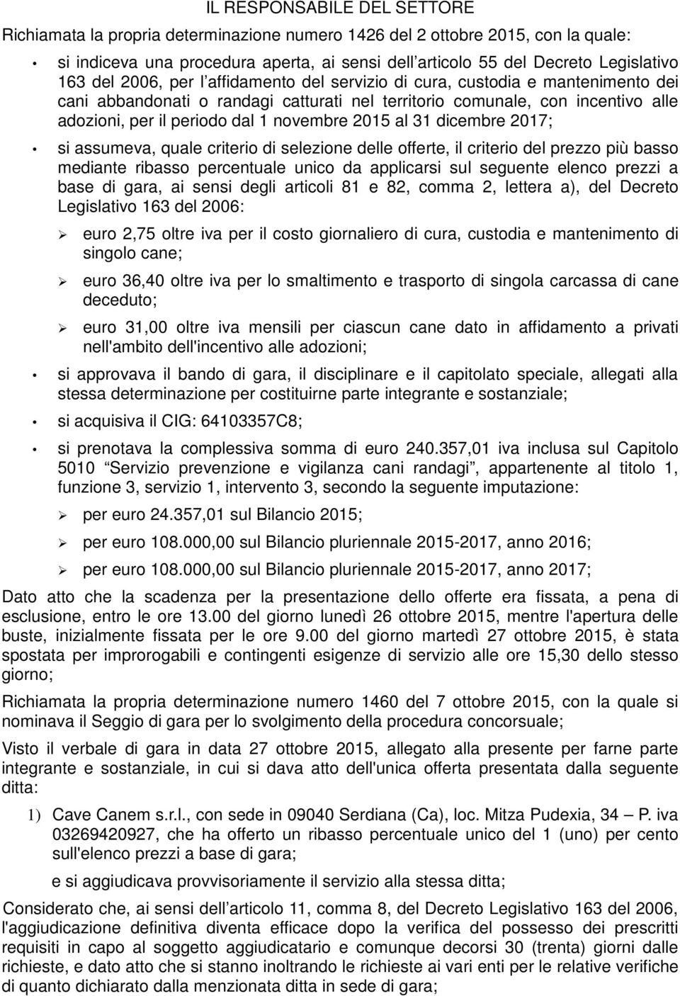 2015 al 31 dicembre 2017; si assumeva, quale criterio di selezione delle offerte, il criterio del prezzo più basso mediante ribasso percentuale unico da applicarsi sul seguente elenco prezzi a base