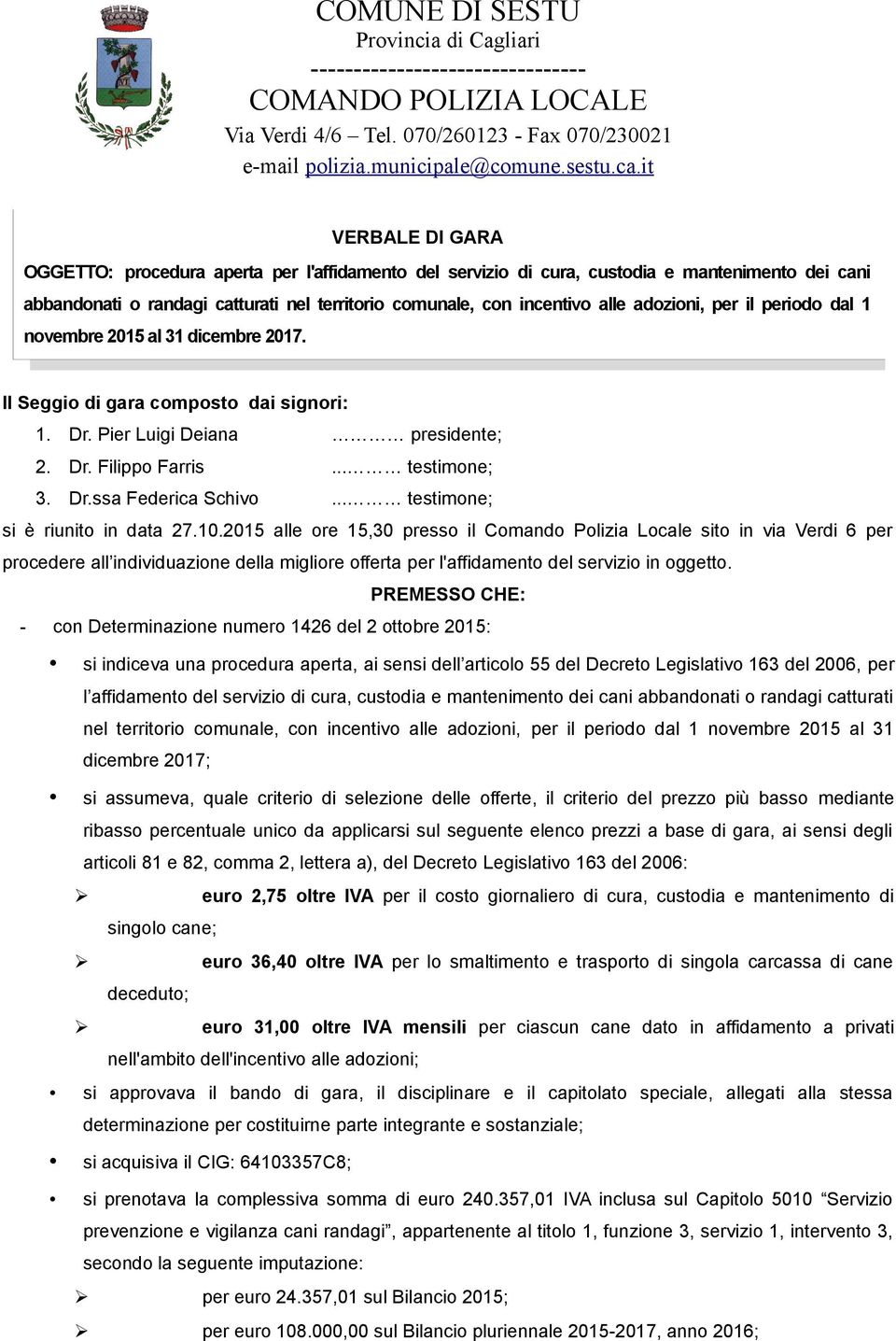 adozioni, per il periodo dal 1 novembre 2015 al 31 dicembre 2017. Il Seggio di gara composto dai signori: 1. Dr. Pier Luigi Deiana presidente; 2. Dr. Filippo Farris... testimone; 3. Dr.ssa Federica Schivo.