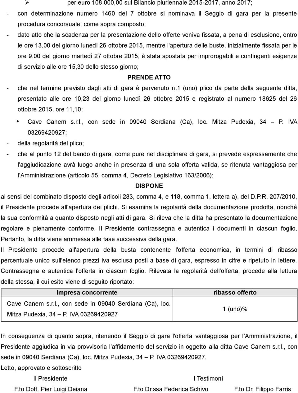 atto che la scadenza per la presentazione dello offerte veniva fissata, a pena di esclusione, entro le ore 13.