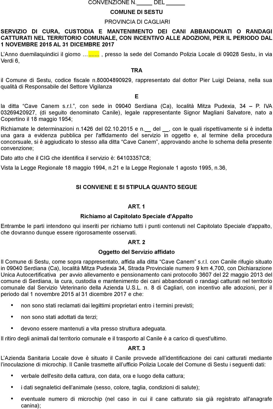 NOVEMBRE 2015 AL 31 DICEMBRE 2017 L Anno duemilaquindici il giorno..., presso la sede del Comando Polizia Locale di 09028 Sestu, in via Verdi 6, TRA il Comune di Sestu, codice fiscale n.