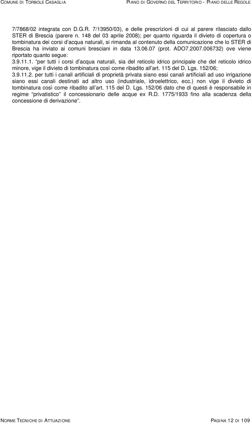 bresciani in data 13.06.07 (prot. ADO7.2007.006732) ove viene riportato quanto segue: 3.9.11.1. per tutti i corsi d acqua naturali, sia del reticolo idrico principale che del reticolo idrico minore, vige il divieto di tombinatura così come ribadito all art.