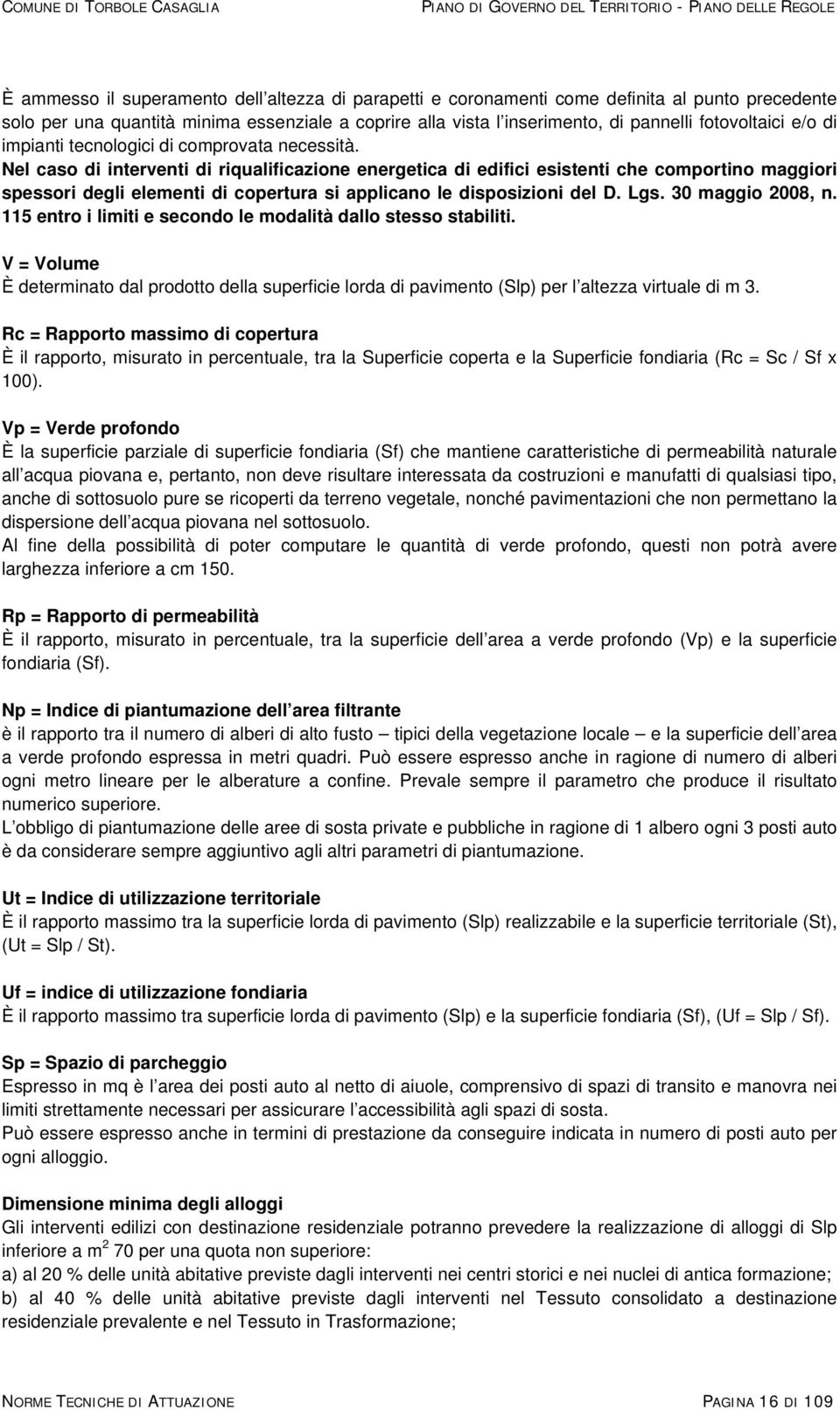 Nel caso di interventi di riqualificazione energetica di edifici esistenti che comportino maggiori spessori degli elementi di copertura si applicano le disposizioni del D. Lgs. 30 maggio 2008, n.