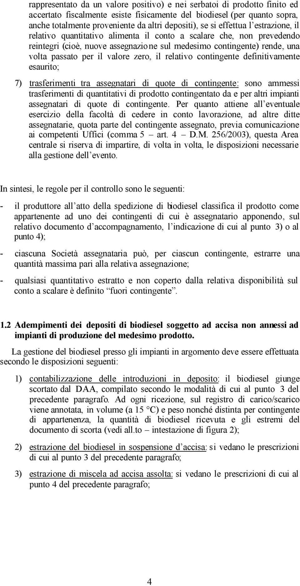 valore zero, il relativo contingente definitivamente esaurito; 7) trasferimenti tra assegnatari di quote di contingente: sono ammessi trasferimenti di quantitativi di prodotto contingentato da e per