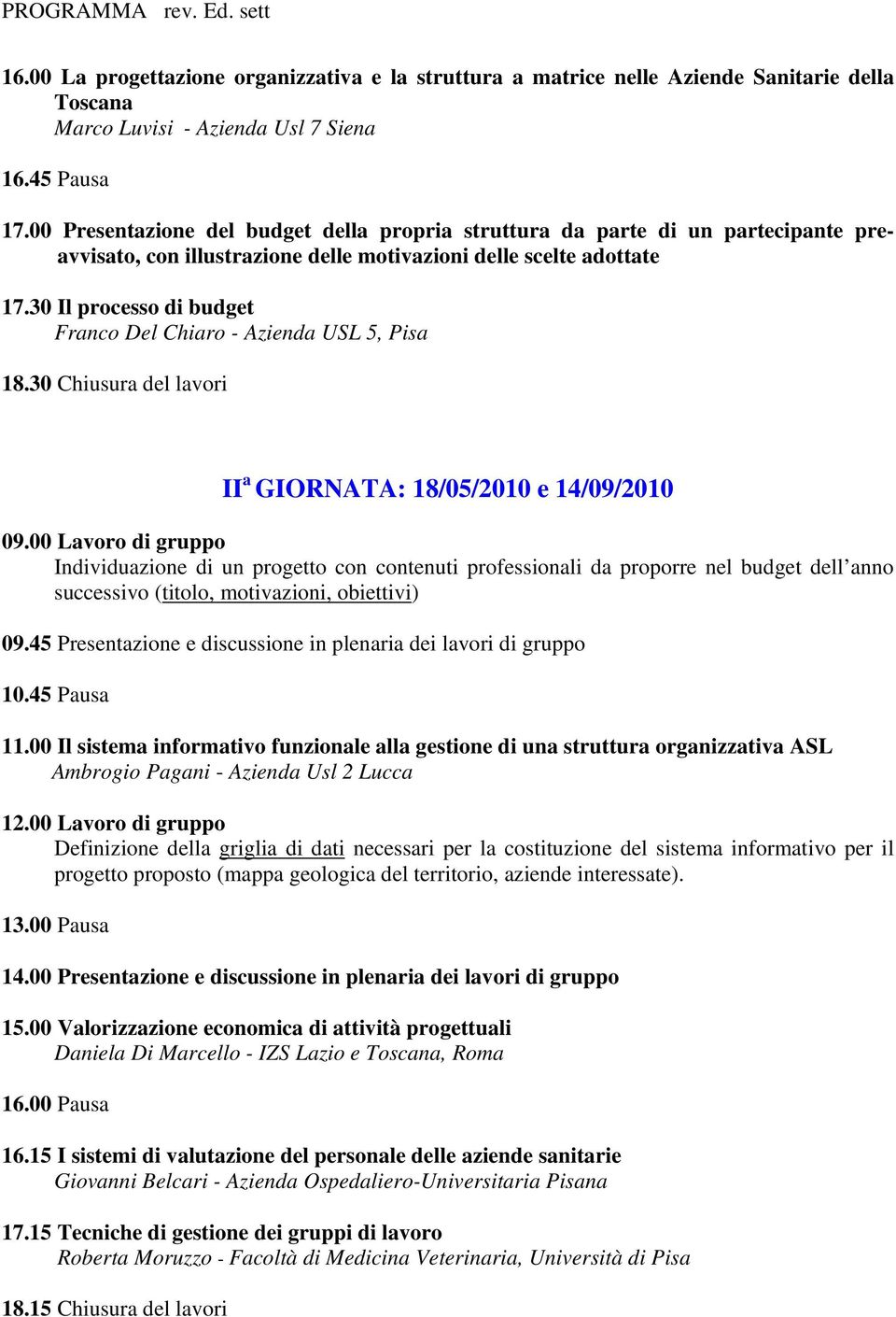 30 Il processo di budget Franco Del Chiaro - Azienda USL 5, Pisa 18.30 Chiusura del lavori II a GIORNATA: 18/05/2010 e 14/09/2010 09.