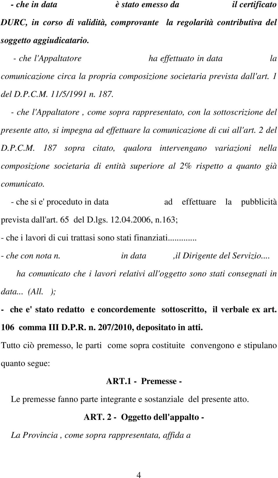 - che l'appaltatore, come sopra rappresentato, con la sottoscrizione presente atto, si impegna ad effettuare la comunicazione di cui all'art. 2 D.P.C.M.