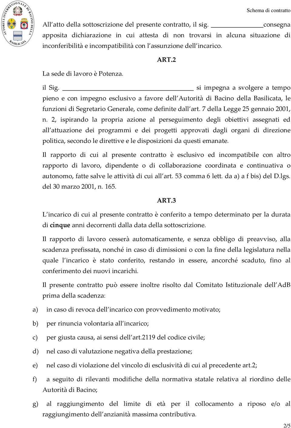 si impegna a svolgere a tempo pieno e con impegno esclusivo a favore dell Autorità di Bacino della Basilicata, le funzioni di Segretario Generale, come definite dall art.