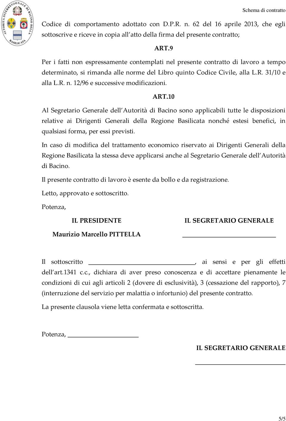 ART.10 Al Segretario Generale dell Autorità di Bacino sono applicabili tutte le disposizioni relative ai Dirigenti Generali della Regione Basilicata nonché estesi benefici, in qualsiasi forma, per