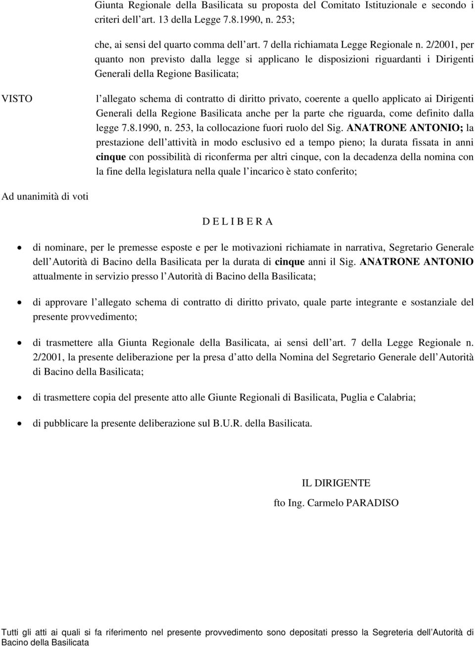 2/2001, per quanto non previsto dalla legge si applicano le disposizioni riguardanti i Dirigenti Generali della Regione Basilicata; VISTO l allegato schema di contratto di diritto privato, coerente a