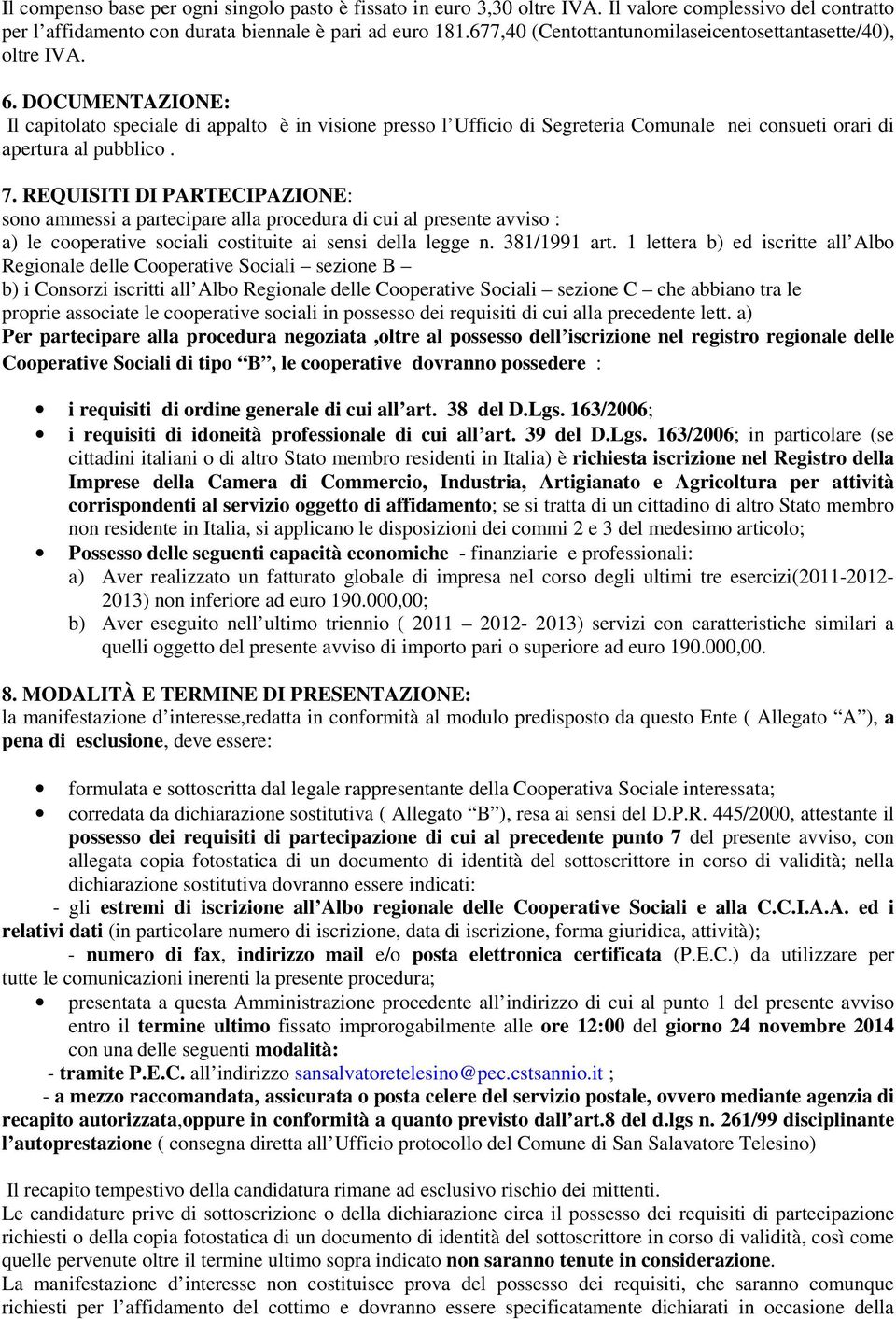 DOCUMENTAZIONE: Il capitolato speciale di appalto è in visione presso l Ufficio di Segreteria Comunale nei consueti orari di apertura al pubblico. 7.