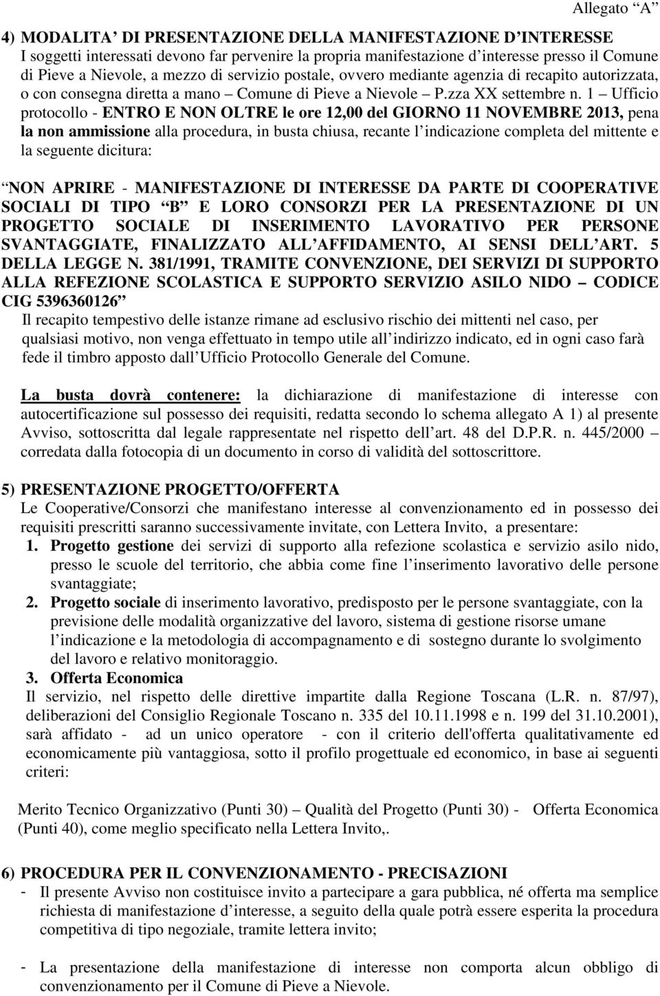 1 Ufficio protocollo - ENTRO E NON OLTRE le ore 12,00 del GIORNO 11 NOVEMBRE 2013, pena la non ammissione alla procedura, in busta chiusa, recante l indicazione completa del mittente e la seguente