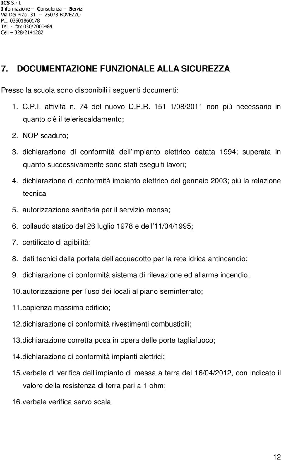 dichiarazione di conformità impianto elettrico del gennaio 2003; più la relazione tecnica 5. autorizzazione sanitaria per il servizio mensa; 6.